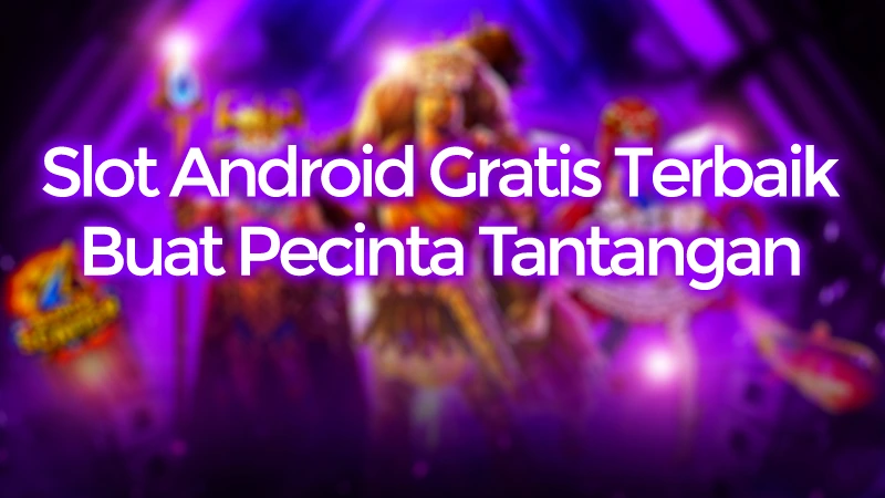 Slot Android Gratis Terbaik Buat Pecinta Tantangan